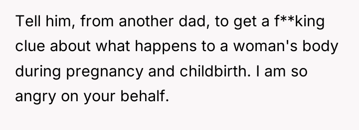 Tell him, from another dad, to get a f**king clue...