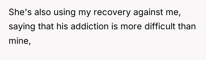 She's also using my recovery against me, saying that his...