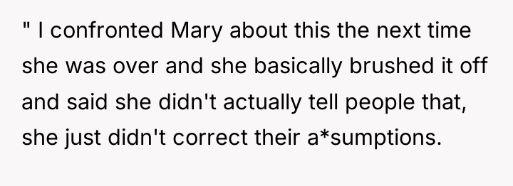 " I confronted Mary about this the next time she...
