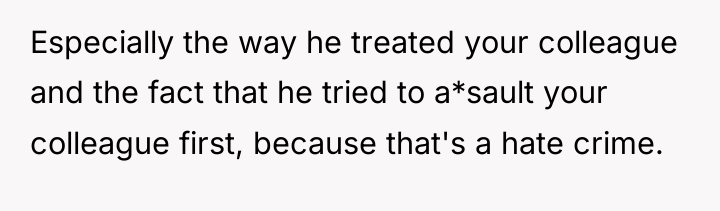 Especially the way he treated your colleague and the fact...