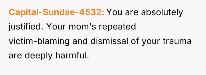 Capital-Sundae-4532 You are absolutely justified. Your mom's repeated victim-blaming and...