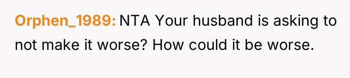 Orphen_1989 NTA Your husband is asking to not make it...