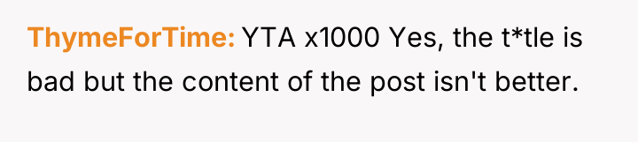 ThymeForTime YTA x1000 Yes, the t*tle is bad but the...