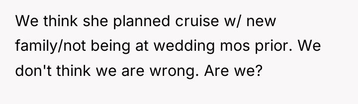 We think she planned cruise w/ new family/not being at...