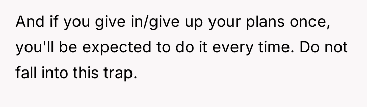 And if you give in/give up your plans once, you'll...