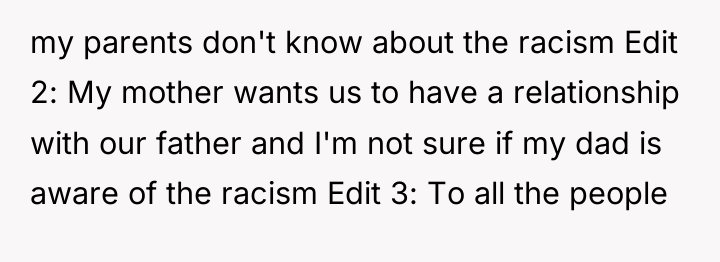 my parents don't know about the racism Edit 2: My...