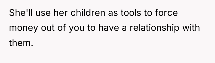 She'll use her children as tools to force money out...