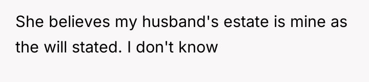 She believes my husband's estate is mine as the will...