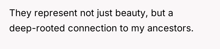 They represent not just beauty, but a deep-rooted connection to...