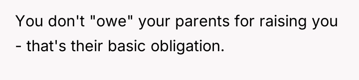 You don't "owe" your parents for raising you - that's...
