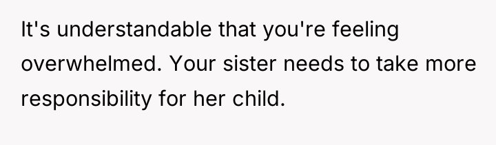 It's understandable that you're feeling overwhelmed. Your sister needs to...