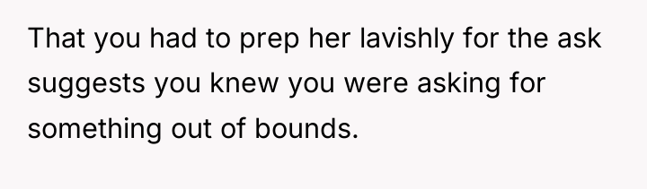 That you had to prep her lavishly for the ask...