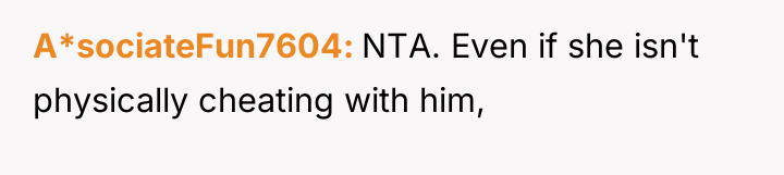 A*sociateFun7604 NTA. Even if she isn't physically cheating with him,