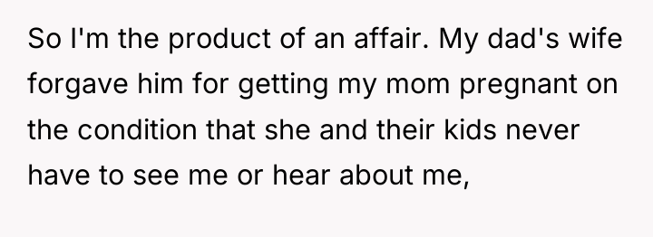 So I'm the product of an affair. My dad's wife...