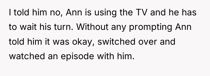 I told him no, Ann is using the TV and...