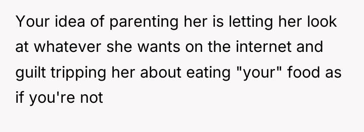 Your idea of parenting her is letting her look at...