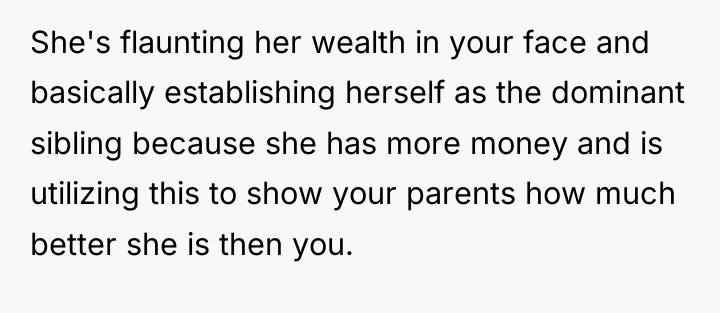 She's flaunting her wealth in your face and basically establishing...