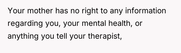 Your mother has no right to any information regarding you,...