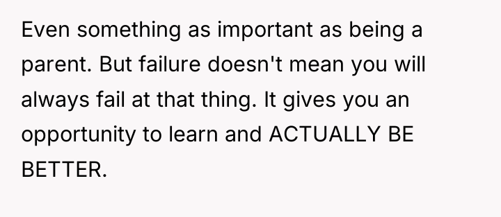 Even something as important as being a parent. But failure...