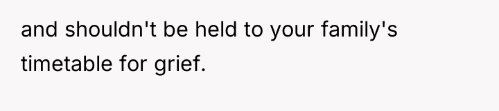 and shouldn't be held to your family's timetable for grief.