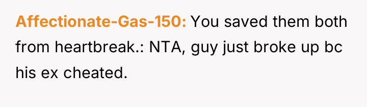 Affectionate-Gas-150 You saved them both from heartbreak.: NTA, guy just...
