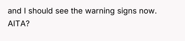 and I should see the warning signs now. AITA?