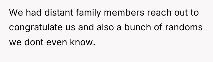 We had distant family members reach out to congratulate us...