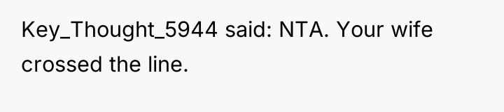 Key_Thought_5944 said: NTA. Your wife crossed the line.