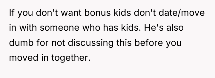 If you don't want bonus kids don't date/move in with...