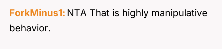 ForkMinus1 NTA That is highly manipulative behavior.