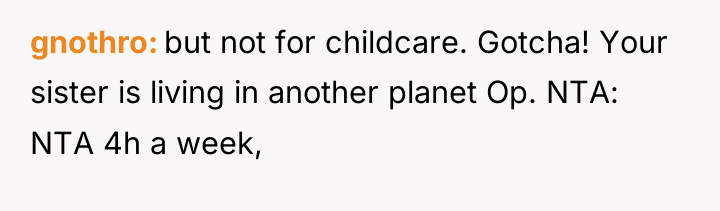 gnothro but not for childcare. Gotcha! Your sister is living...