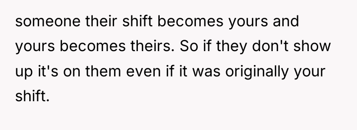 someone their shift becomes yours and yours becomes theirs. So...