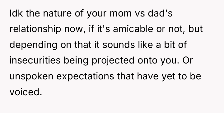 Idk the nature of your mom vs dad's relationship now,...