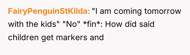 FairyPenguinStKilda "I am coming tomorrow with the kids" "No" *fin*:...