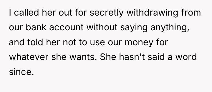 I called her out for secretly withdrawing from our bank...