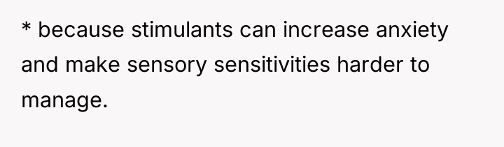 * because stimulants can increase anxiety and make sensory sensitivities...