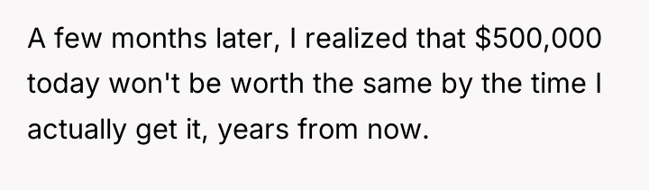 A few months later, I realized that $500,000 today won't...
