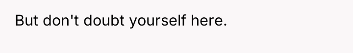 But don't doubt yourself here.