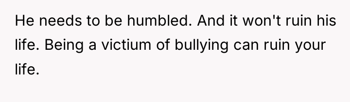 He needs to be humbled. And it won't ruin his...