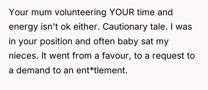 Your mum volunteering YOUR time and energy isn't ok either....