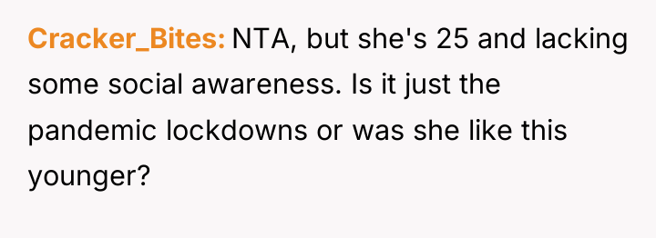 Cracker_Bites NTA, but she's 25 and lacking some social awareness....