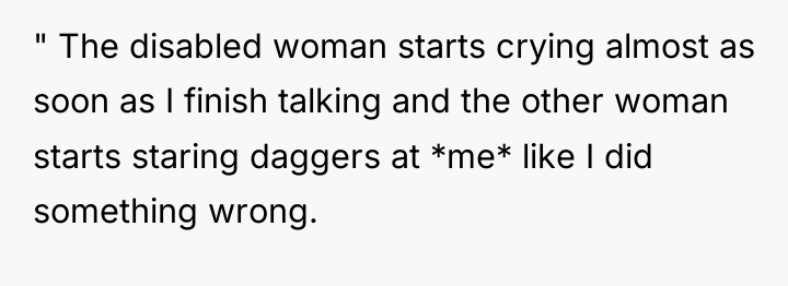" The disabled woman starts crying almost as soon as...