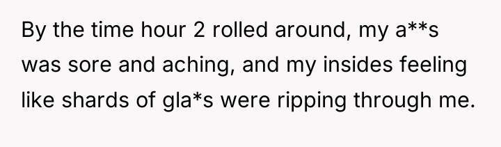 By the time hour 2 rolled around, my a**s was...