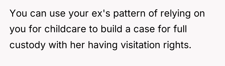You can use your ex's pattern of relying on you...