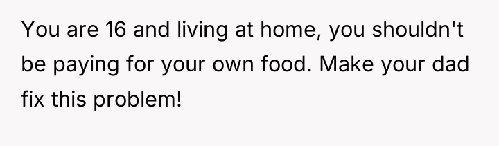 You are 16 and living at home, you shouldn't be...