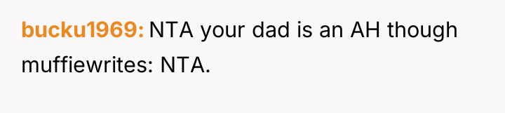 bucku1969 NTA your dad is an AH though muffiewrites: NTA.