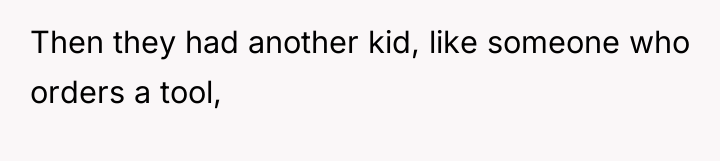 Then they had another kid, like someone who orders a...