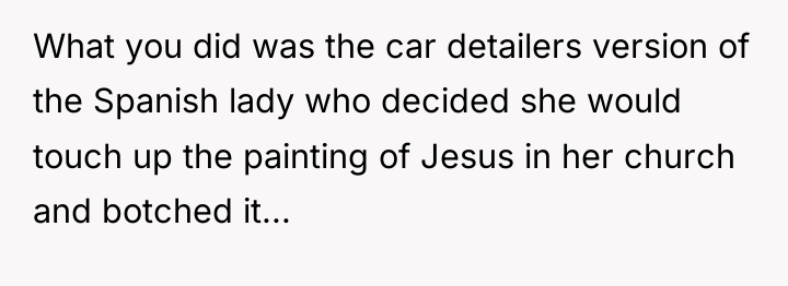 What you did was the car detailers version of the...
