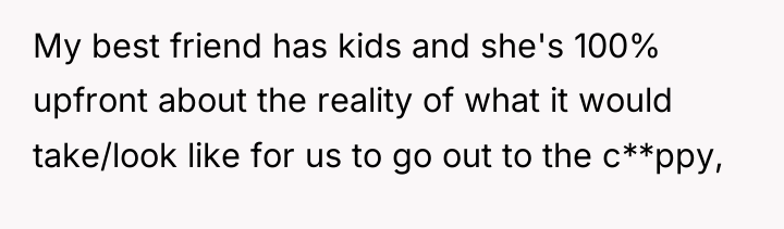 My best friend has kids and she's 100% upfront about...