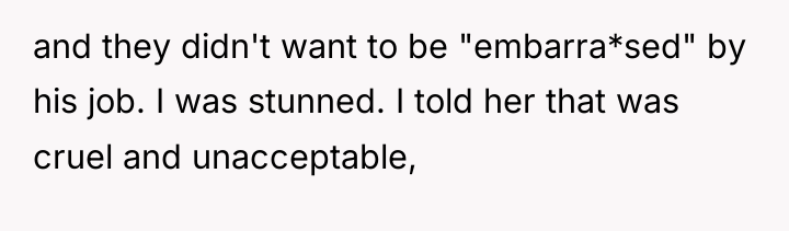 and they didn't want to be "embarra*sed" by his job....
